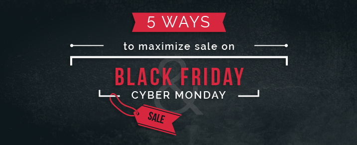 Five ways to maximize sale Black Friday and Cyber Monday
