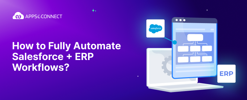 How to Fully Automate Salesforce + ERP Workflows?