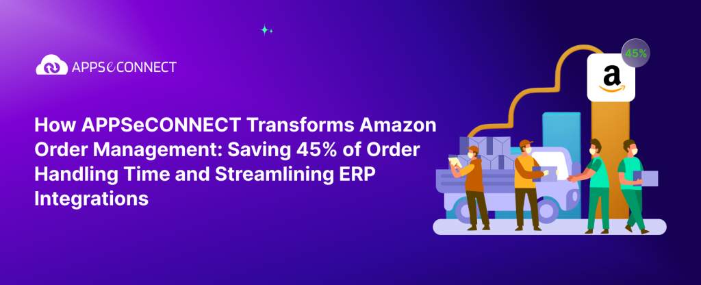 How APPSeCONNECT Transforms Amazon Order Management: Saving 45% of Order Handling Time and Streamlining ERP Integrations banner