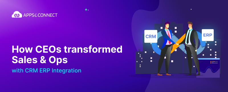 How CEOs transformed Sales & Ops with CRM ERP Integration- Banner