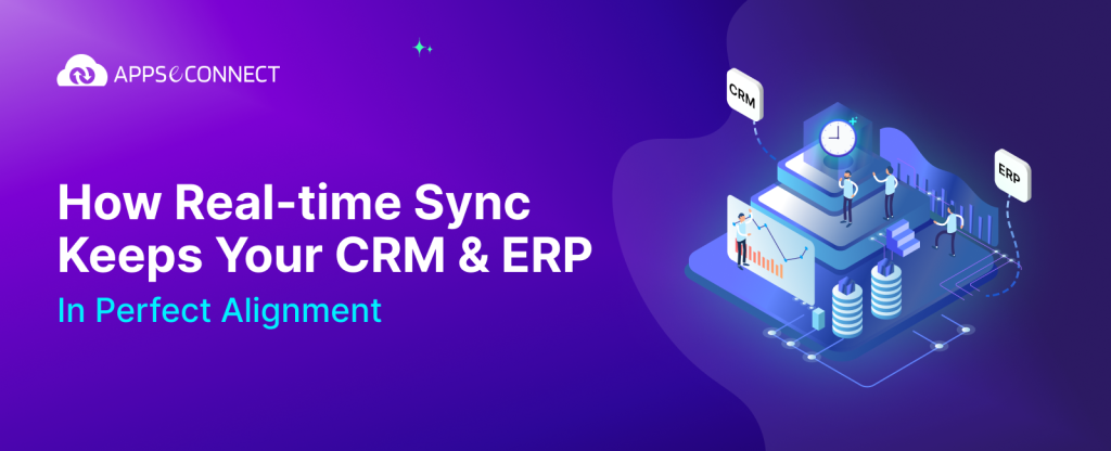 How Real-time Sync Keeps Your CRM & ERP In Perfect Alignment