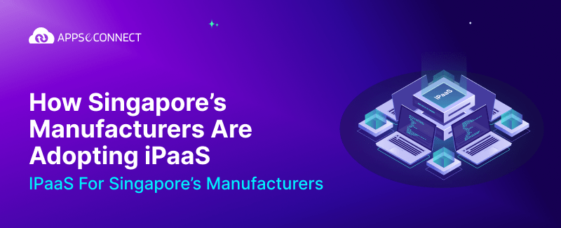 How Singapore’s Manufacturers Are Adopting iPaaS