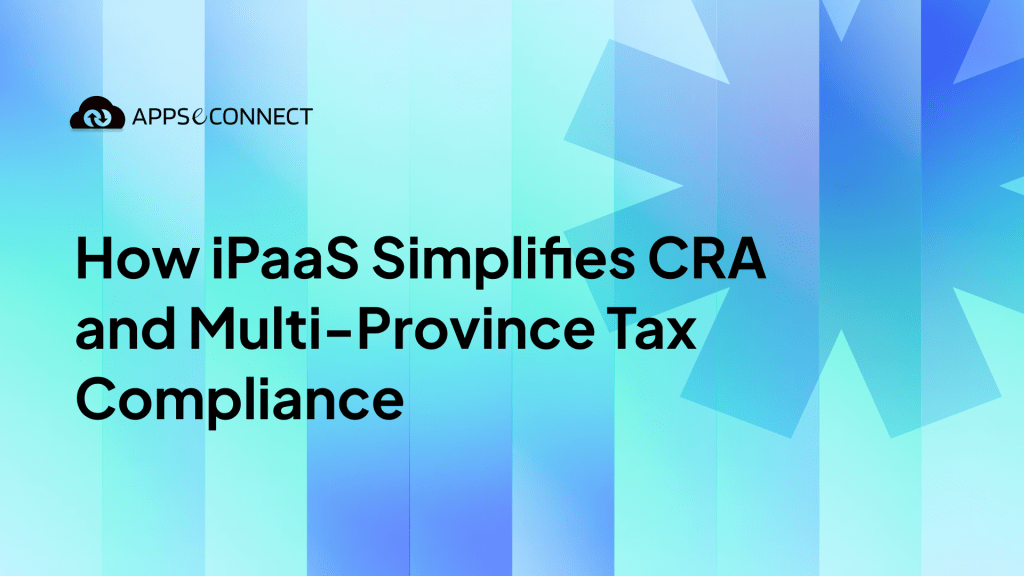 How iPaaS Simplifies CRA and Multi-Province Tax Compliance