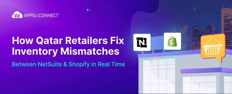 How Qatar Retailers Fix Inventory Mismatches Between NetSuite & Shopify in Real Time