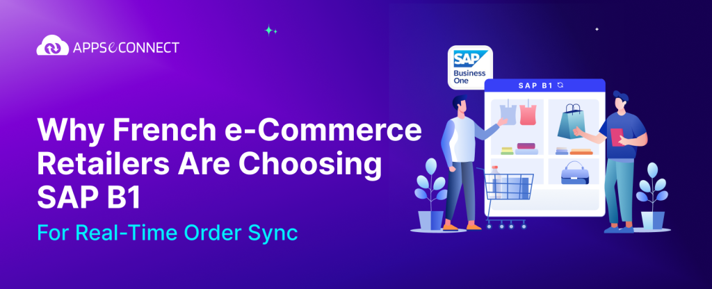 Why French E-Commerce Retailers Are Choosing SAP B1 for Real-Time Order Sync